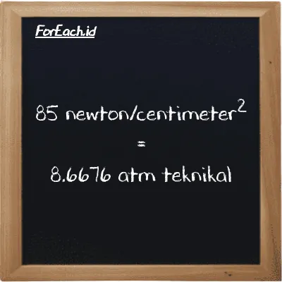 Cara konversi newton/centimeter<sup>2</sup> ke atm teknikal (N/cm<sup>2</sup> ke at): 85 newton/centimeter<sup>2</sup> (N/cm<sup>2</sup>) setara dengan 85 dikalikan dengan 0.10197 atm teknikal (at)